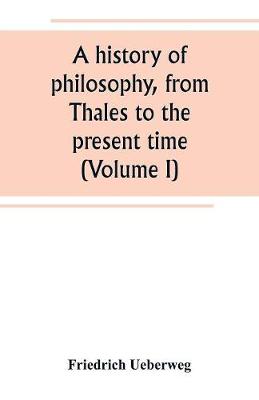 Book cover for A history of philosophy, from Thales to the present time (Volume I)