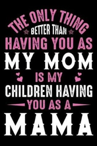 Cover of The only thing better than having you as my mom is my children having you as a mama