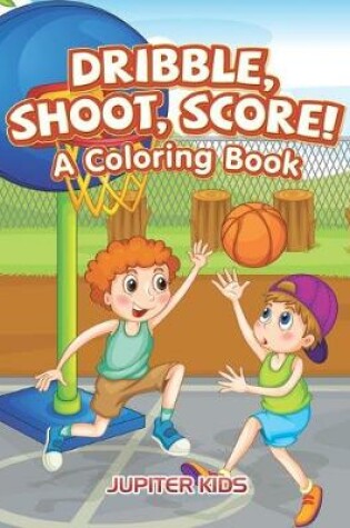 Cover of Dribble, Shoot, Score! A Coloring Book