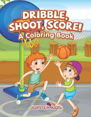 Book cover for Dribble, Shoot, Score! A Coloring Book