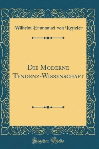 Cover of Die Moderne Tendenz-Wissenschaft (Classic Reprint)