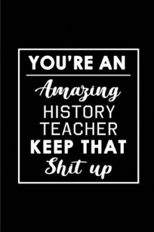 Cover of You're An Amazing History Teacher. Keep That Shit Up.