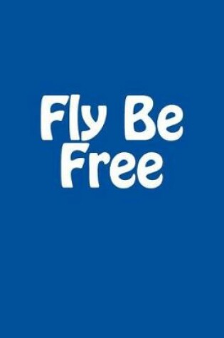 Cover of Fly Be Free