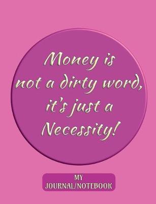 Book cover for Money is not a dirty word, it's just a Necessity! - My Journal/Notebook