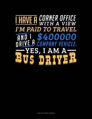 Cover of I Have a Corner Office with a View, I'm Paid to Travel and I Drive a $400000 Company Vehicle. Yes I Am a Bus Driver