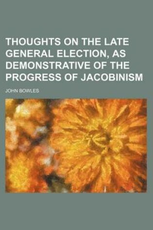 Cover of Thoughts on the Late General Election, as Demonstrative of the Progress of Jacobinism