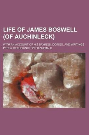 Cover of Life of James Boswell (of Auchinleck) (Volume 2); With an Account of His Sayings, Doings, and Writings