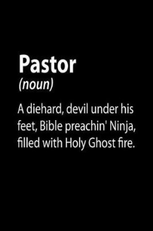 Cover of Pastor (noun) A Diehard, Devil Under His Feet, Bible Preachin' Ninja, Filled With Holy Ghost Fire.