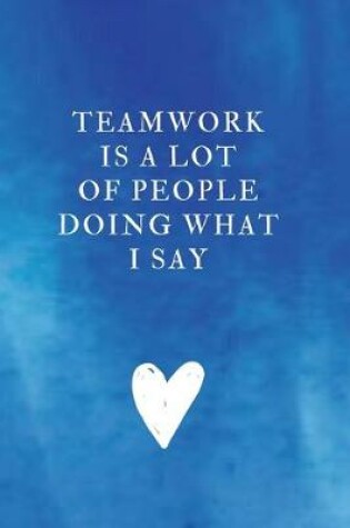 Cover of Teamwork is a lot of people doing What I Say