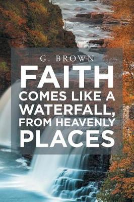 Book cover for Faith Comes Like a Waterfall, from Heavenly Places