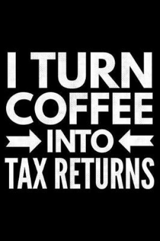 Cover of I turn coffee into tax returns