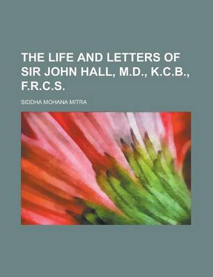 Book cover for The Life and Letters of Sir John Hall, M.D., K.C.B., F.R.C.S