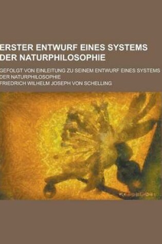 Cover of Erster Entwurf Eines Systems Der Naturphilosophie; Gefolgt Von Einleitung Zu Seinem Entwurf Eines Systems Der Naturphilosophie