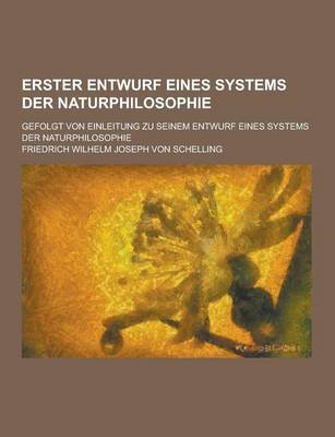 Book cover for Erster Entwurf Eines Systems Der Naturphilosophie; Gefolgt Von Einleitung Zu Seinem Entwurf Eines Systems Der Naturphilosophie