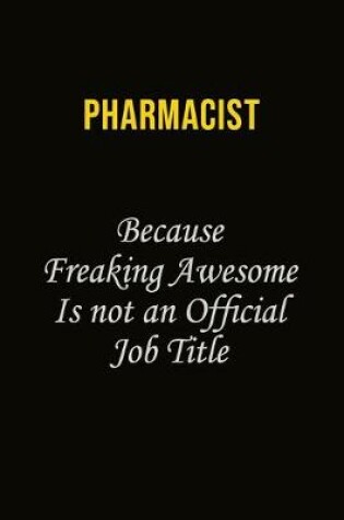 Cover of Pharmacist Because Freaking Awesome Is Not An Official Job Title