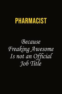 Book cover for Pharmacist Because Freaking Awesome Is Not An Official Job Title