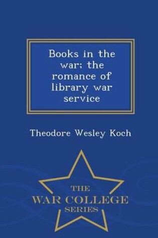 Cover of Books in the War; The Romance of Library War Service - War College Series