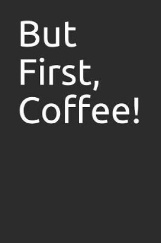 Cover of But First, Coffee!