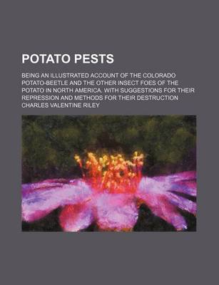 Book cover for Potato Pests; Being an Illustrated Account of the Colorado Potato-Beetle and the Other Insect Foes of the Potato in North America. with Suggestions for Their Repression and Methods for Their Destruction