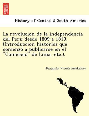 Book cover for La revolucion de la independencia del Peru desde 1809 a 1819. (Introduccion historica que comenzo  a publicarse en el Comercio de Lima, etc.).