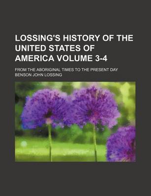 Book cover for Lossing's History of the United States of America Volume 3-4; From the Aboriginal Times to the Present Day