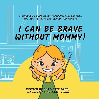 Book cover for I Can Be Brave Without Mommy! A Children's Book About Independence, Bravery, and How To Overcome Separation Anxiety