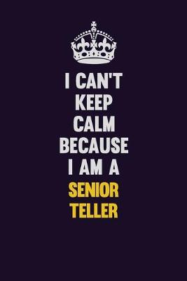 Book cover for I Can't Keep Calm Because I Am A Senior Teller