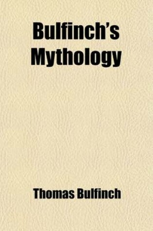 Cover of Bulfinch's Mythology; The Age of Fable the Age of Chivalry