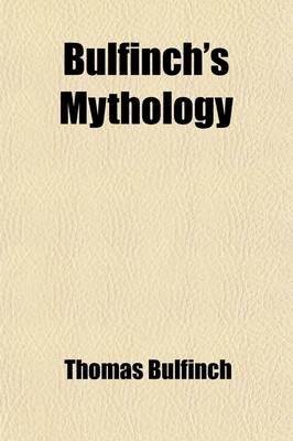 Book cover for Bulfinch's Mythology; The Age of Fable the Age of Chivalry