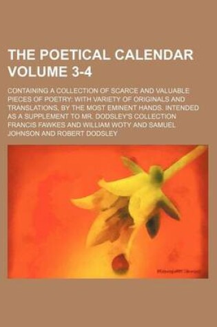 Cover of The Poetical Calendar Volume 3-4; Containing a Collection of Scarce and Valuable Pieces of Poetry