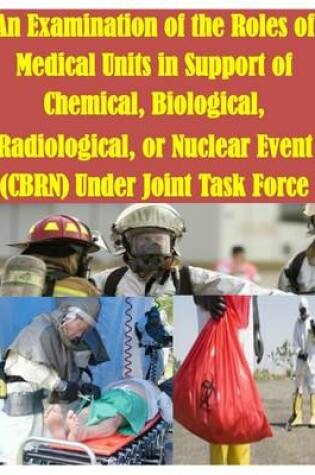 Cover of An Examination of the Roles of Medical Units in Support of Chemical, Biological, Radiological, or Nuclear Event (CBRN) Under Joint Task Force