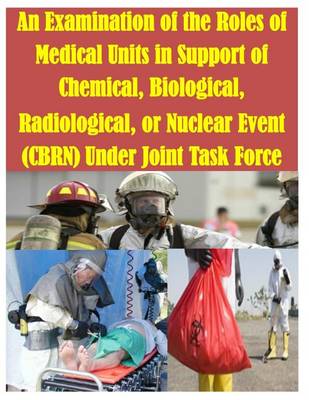 Book cover for An Examination of the Roles of Medical Units in Support of Chemical, Biological, Radiological, or Nuclear Event (CBRN) Under Joint Task Force