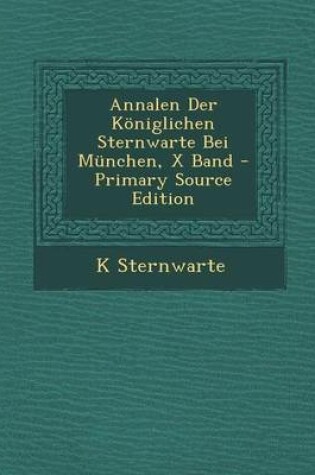 Cover of Annalen Der Koniglichen Sternwarte Bei Munchen, X Band - Primary Source Edition