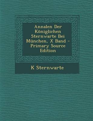 Book cover for Annalen Der Koniglichen Sternwarte Bei Munchen, X Band - Primary Source Edition