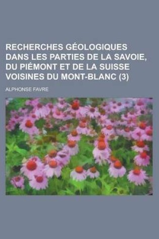 Cover of Recherches Geologiques Dans Les Parties de La Savoie, Du Piemont Et de La Suisse Voisines Du Mont-Blanc (3)