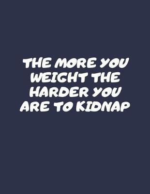 Book cover for The More You Weight The Harder You Are To Kidnap