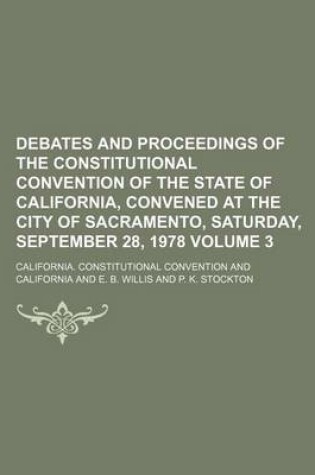 Cover of Debates and Proceedings of the Constitutional Convention of the State of California, Convened at the City of Sacramento, Saturday, September 28, 1978 Volume 3