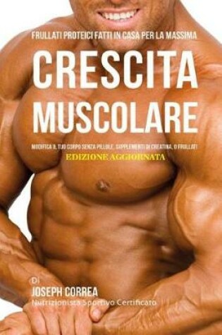 Cover of Frullati Proteici Fatti in Casa Per La Massima Crescita Muscolare