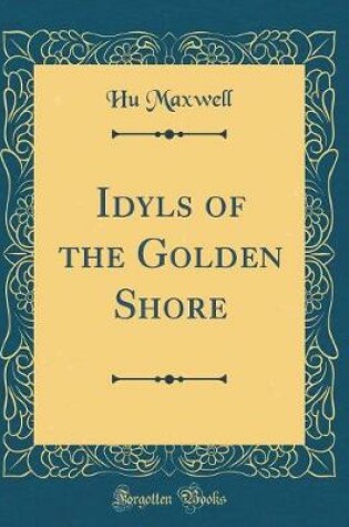 Cover of Idyls of the Golden Shore (Classic Reprint)