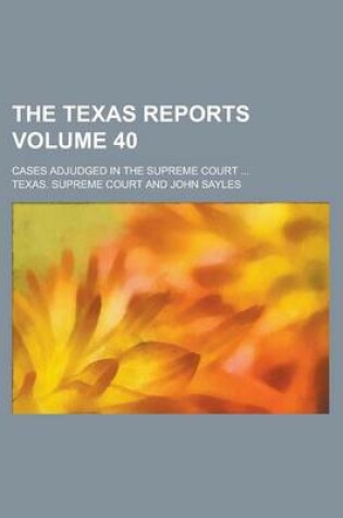 Cover of The Texas Reports; Cases Adjudged in the Supreme Court ... Volume 40