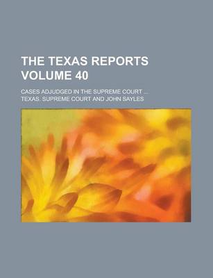 Book cover for The Texas Reports; Cases Adjudged in the Supreme Court ... Volume 40
