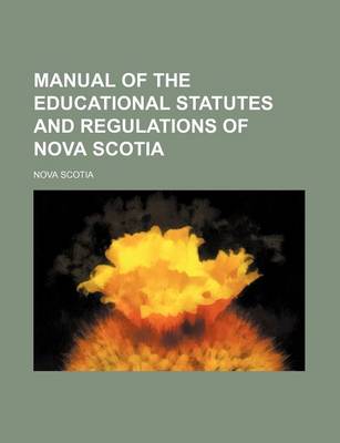 Book cover for Manual of the Educational Statutes and Regulations of Nova Scotia