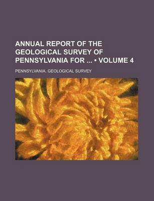 Book cover for Annual Report of the Geological Survey of Pennsylvania for (Volume 4)