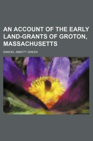 Cover of An Account of the Early Land-Grants of Groton, Massachusetts