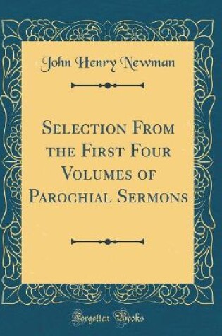 Cover of Selection from the First Four Volumes of Parochial Sermons (Classic Reprint)