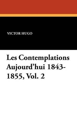 Book cover for Les Contemplations Aujourd'hui 1843-1855, Vol. 2