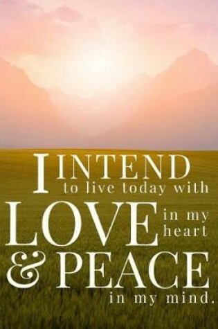 Cover of I Intend to Live Today with Love in My Heart... Notebook