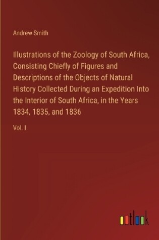 Cover of Illustrations of the Zoology of South Africa, Consisting Chiefly of Figures and Descriptions of the Objects of Natural History Collected During an Expedition Into the Interior of South Africa, in the Years 1834, 1835, and 1836