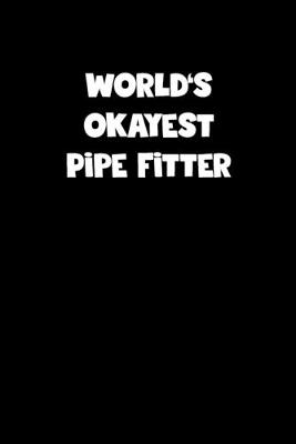 Book cover for World's Okayest Pipe Fitter Notebook - Pipe Fitter Diary - Pipe Fitter Journal - Funny Gift for Pipe Fitter