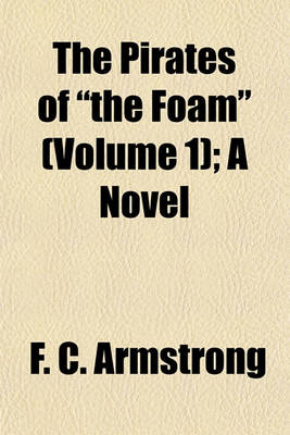 Book cover for The Pirates of "The Foam" (Volume 1); A Novel